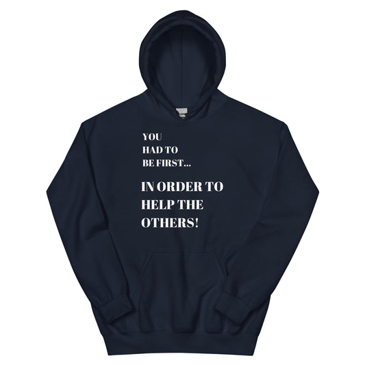 You Had to Be First...In Order to Help the Others! Unisex Hoodie